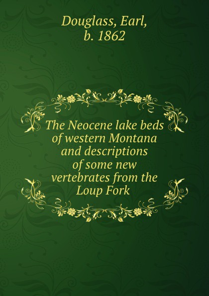 The Neocene lake beds of western Montana and descriptions of some new vertebrates from the Loup Fork