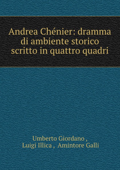 Andrea Chenier: dramma di ambiente storico scritto in quattro quadri