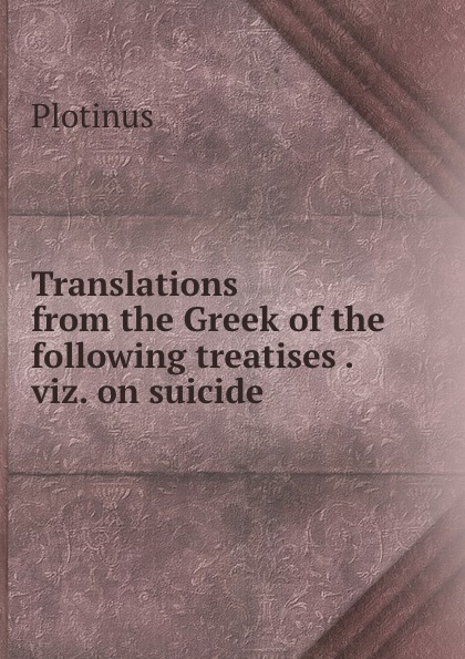 Translations from the Greek of the following treatises . viz. on suicide .