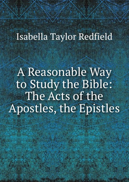 A Reasonable Way to Study the Bible: The Acts of the Apostles, the Epistles