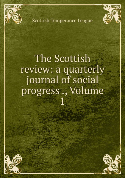 Scottish Temperance League The Scottish review: a quarterly journal of social progress ., Volume 1