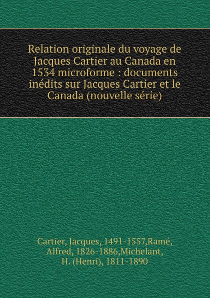Jacques Cartier Relation originale du voyage de Jacques Cartier au Canada en 1534 microforme : documents inedits sur Jacques Cartier et le Canada (nouvelle serie)