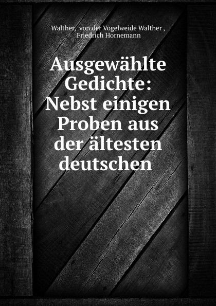 Ausgewahlte Gedichte: Nebst einigen Proben aus der altesten deutschen .