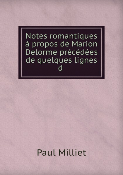 Paul Milliet Notes romantiques a propos de Marion Delorme precedees de quelques lignes d .