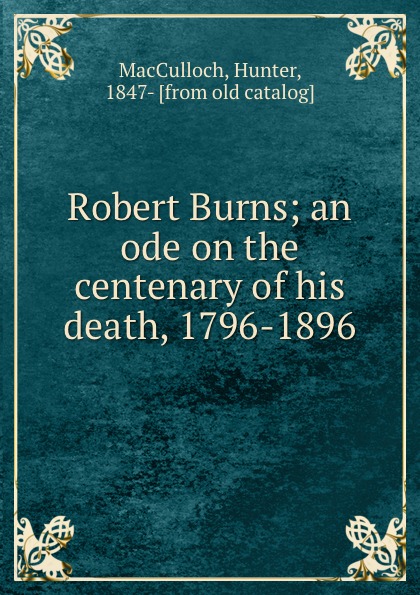 Robert Burns; an ode on the centenary of his death, 1796-1896