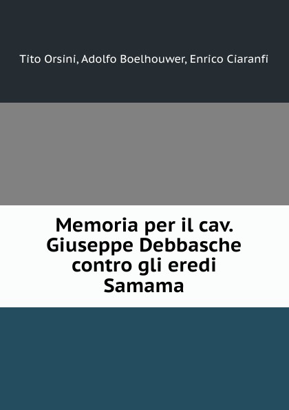 Tito Orsini Memoria per il cav. Giuseppe Debbasche contro gli eredi Samama