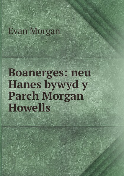 Evan Morgan Boanerges: neu Hanes bywyd y Parch Morgan Howells