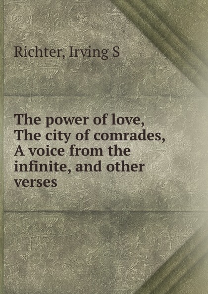 The power of love, The city of comrades, A voice from the infinite, and other verses