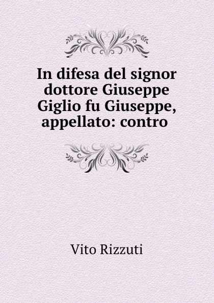 In difesa del signor dottore Giuseppe Giglio fu Giuseppe, appellato: contro .