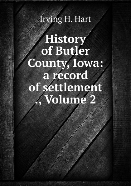 History of Butler County, Iowa: a record of settlement ., Volume 2