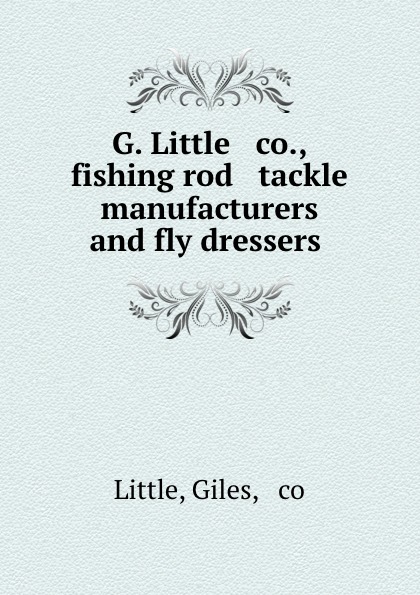 G. Little . co., fishing rod . tackle manufacturers and fly dressers .