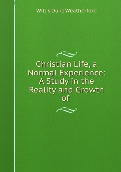 Christian Life, a Normal Experience: A Study in the Reality and Growth of .