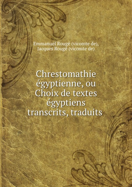 vicomte de Chrestomathie egyptienne, ou Choix de textes egyptiens transcrits, traduits .