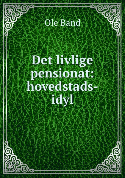 Det livlige pensionat: hovedstads-idyl