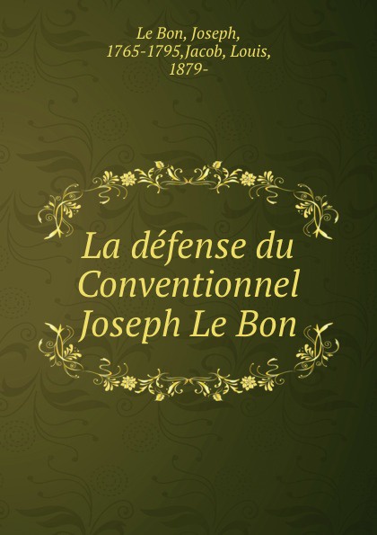 Joseph le Bon La defense du Conventionnel Joseph Le Bon