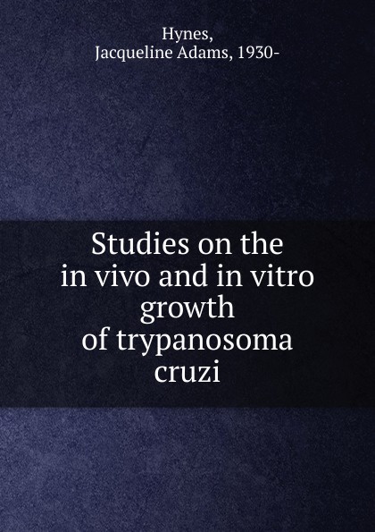 Studies on the in vivo and in vitro growth of trypanosoma cruzi