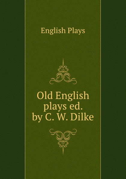 Old English plays ed. by C. W. Dilke.