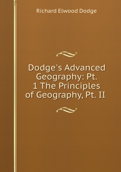 Dodge.s Advanced Geography: Pt. 1 The Principles of Geography, Pt. II .