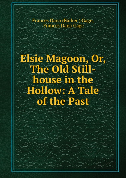 Elsie Magoon, Or, The Old Still-house in the Hollow: A Tale of the Past