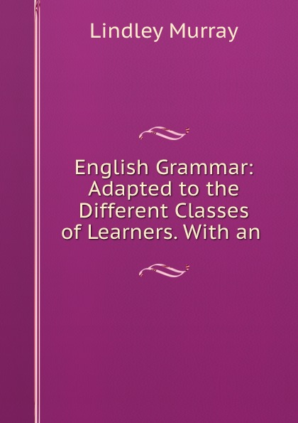 Anna grammar. Lindley Murray English Grammar. Lindley Murray“English Grammar adapted to the different classes of Learners”. Линдлей Муррей английская грамматика. Lindley Murray English Grammar 1795.