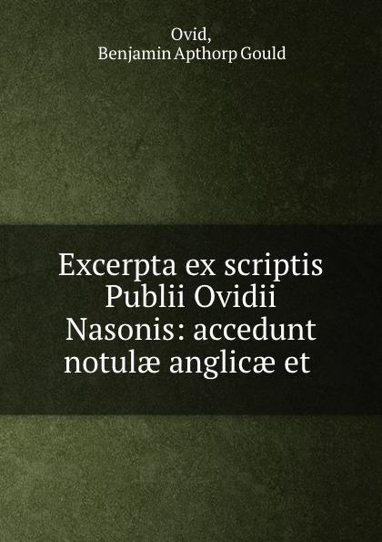 Excerpta ex scriptis Publii Ovidii Nasonis: accedunt notulae anglicae et .