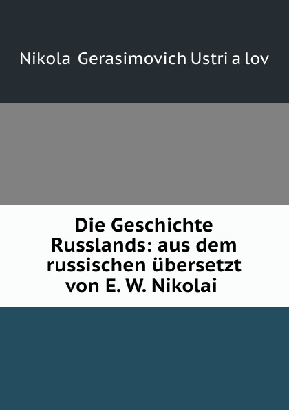 Die Geschichte Russlands: aus dem russischen ubersetzt von E. W. Nikolai .