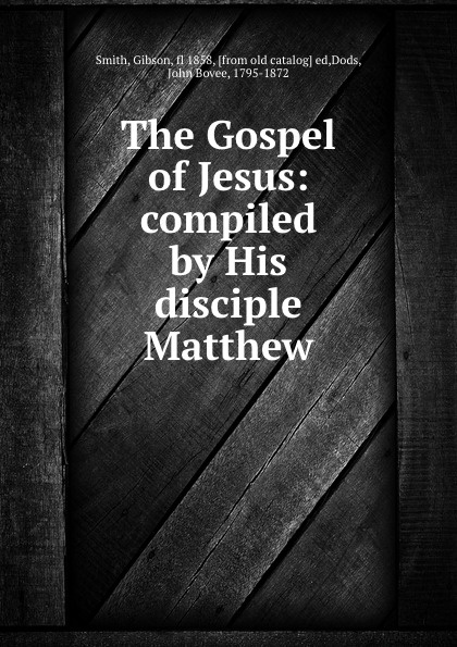 The Gospel of Jesus: compiled by His disciple Matthew