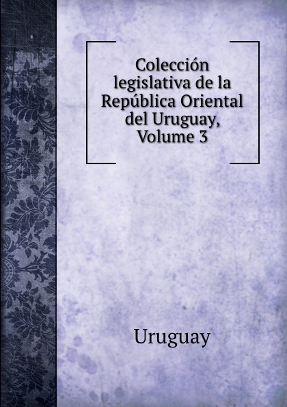 Coleccion legislativa de la Republica Oriental del Uruguay, Volume 3