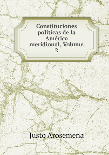 Constituciones politicas de la America meridional, Volume 2