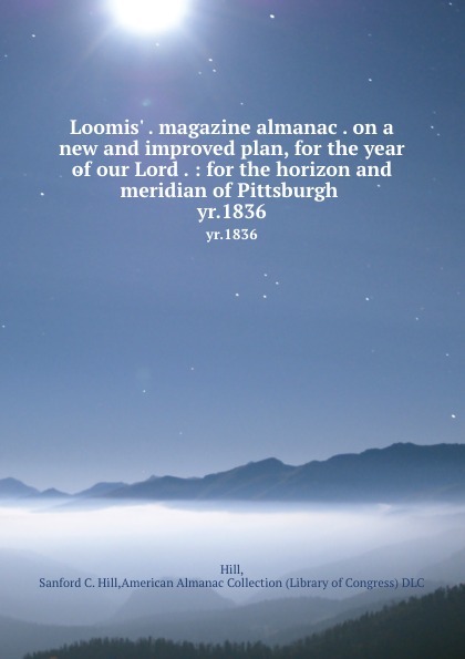 Loomis. . magazine almanac . on a new and improved plan, for the year of our Lord . : for the horizon and meridian of Pittsburgh . yr.1836