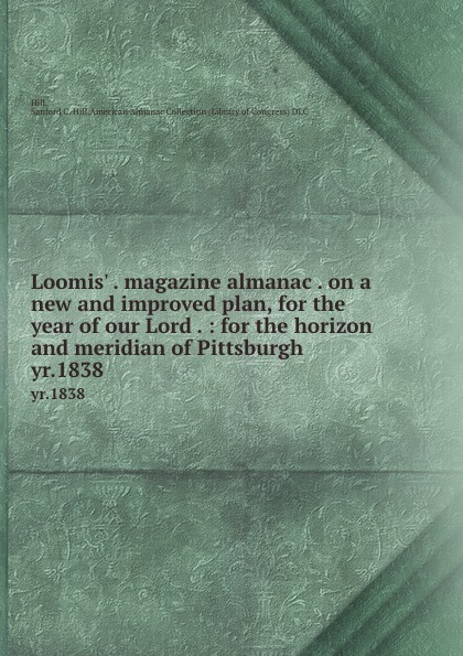 Loomis. . magazine almanac . on a new and improved plan, for the year of our Lord . : for the horizon and meridian of Pittsburgh . yr.1838