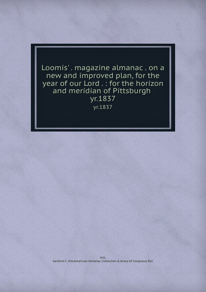 Loomis. . magazine almanac . on a new and improved plan, for the year of our Lord . : for the horizon and meridian of Pittsburgh . yr.1837