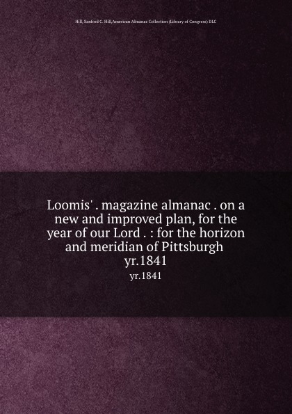 Loomis. . magazine almanac . on a new and improved plan, for the year of our Lord . : for the horizon and meridian of Pittsburgh . yr.1841