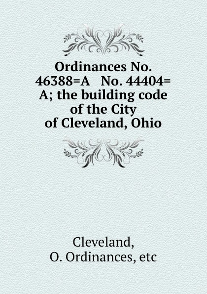 Ordinances No. 46388.A . No. 44404.A; the building code of the City of Cleveland, Ohio