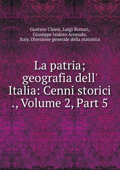 La patria; geografia dell. Italia: Cenni storici ., Volume 2,.Part 5