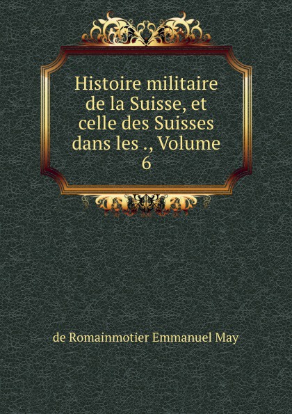 Histoire militaire de la Suisse, et celle des Suisses dans les ., Volume 6