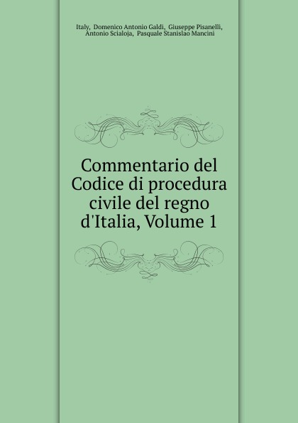 Domenico Antonio Galdi Italy Commentario del Codice di procedura civile del regno d.Italia, Volume 1 Domenico Antonio Galdi Italy Commentario del Codice di procedura civile del regno d.Italia, Volume 1