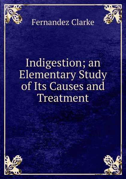 Indigestion; an Elementary Study of Its Causes and Treatment