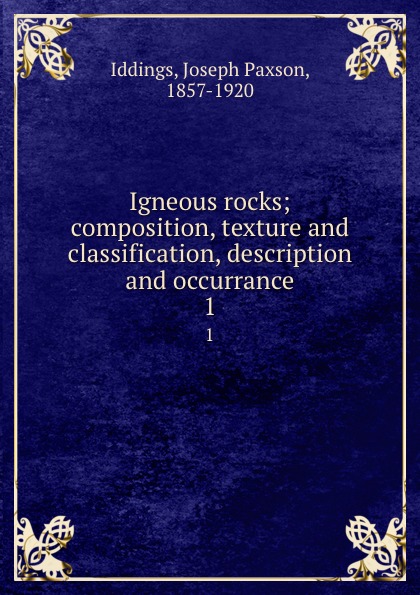 Igneous rocks; composition, texture and classification, description and occurrance. 1