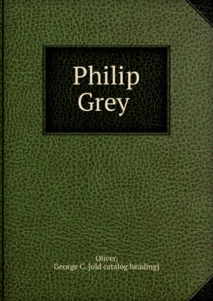 George C. Oliver Philip Grey