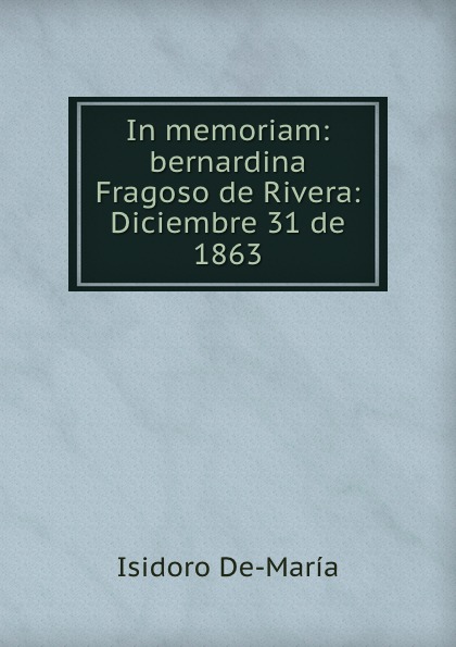 In memoriam: bernardina Fragoso de Rivera: Diciembre 31 de 1863