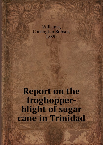 Carrington Bonsor Williams Report on the froghopper-blight of sugar cane in Trinidad