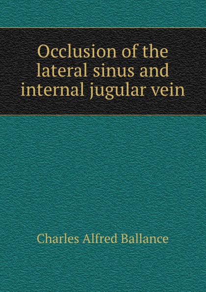 Charles Alfred Ballance Occlusion of the lateral sinus and internal jugular vein