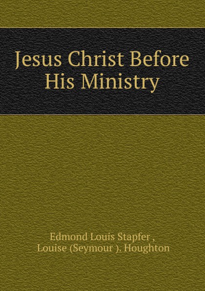 Edmond Louis Stapfer Jesus Christ Before His Ministry