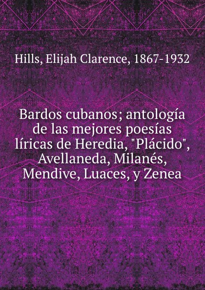 Bardos cubanos; antologia de las mejores poesias liricas de Heredia, \