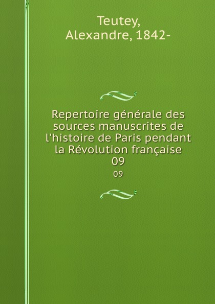 Alexandre Teutey Repertoire generale des sources manuscrites de l.histoire de Paris pendant la Revolution francaise. 09