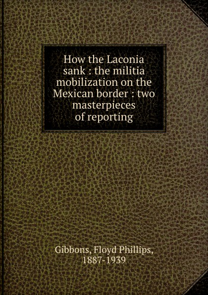How the Laconia sank : the militia mobilization on the Mexican border : two masterpieces of reporting