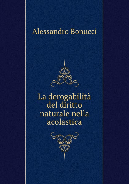 Alessandro Bonucci La derogabilita del diritto naturale nella acolastica