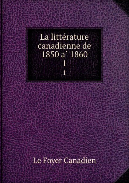 La litterature canadienne de 1850 a 1860. 1