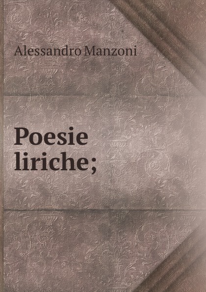 Alessandro Manzoni Poesie liriche;